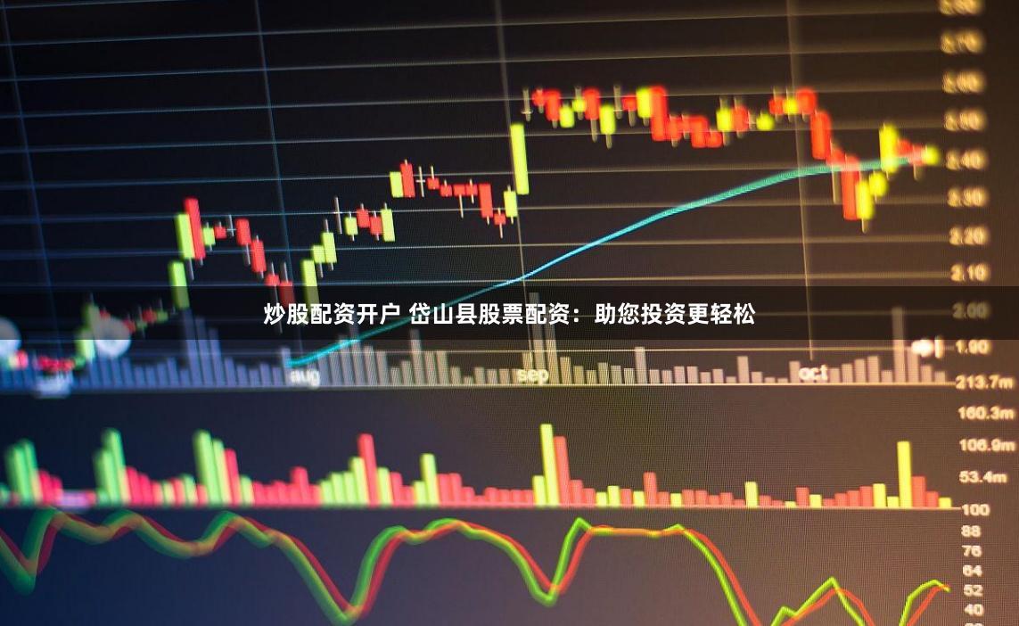 炒股配资开户 岱山县股票配资：助您投资更轻松