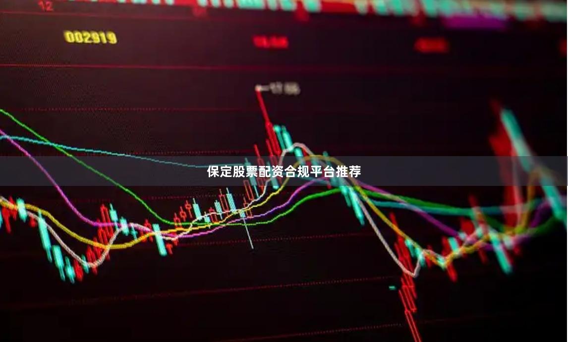 保定股票配资合规平台推荐